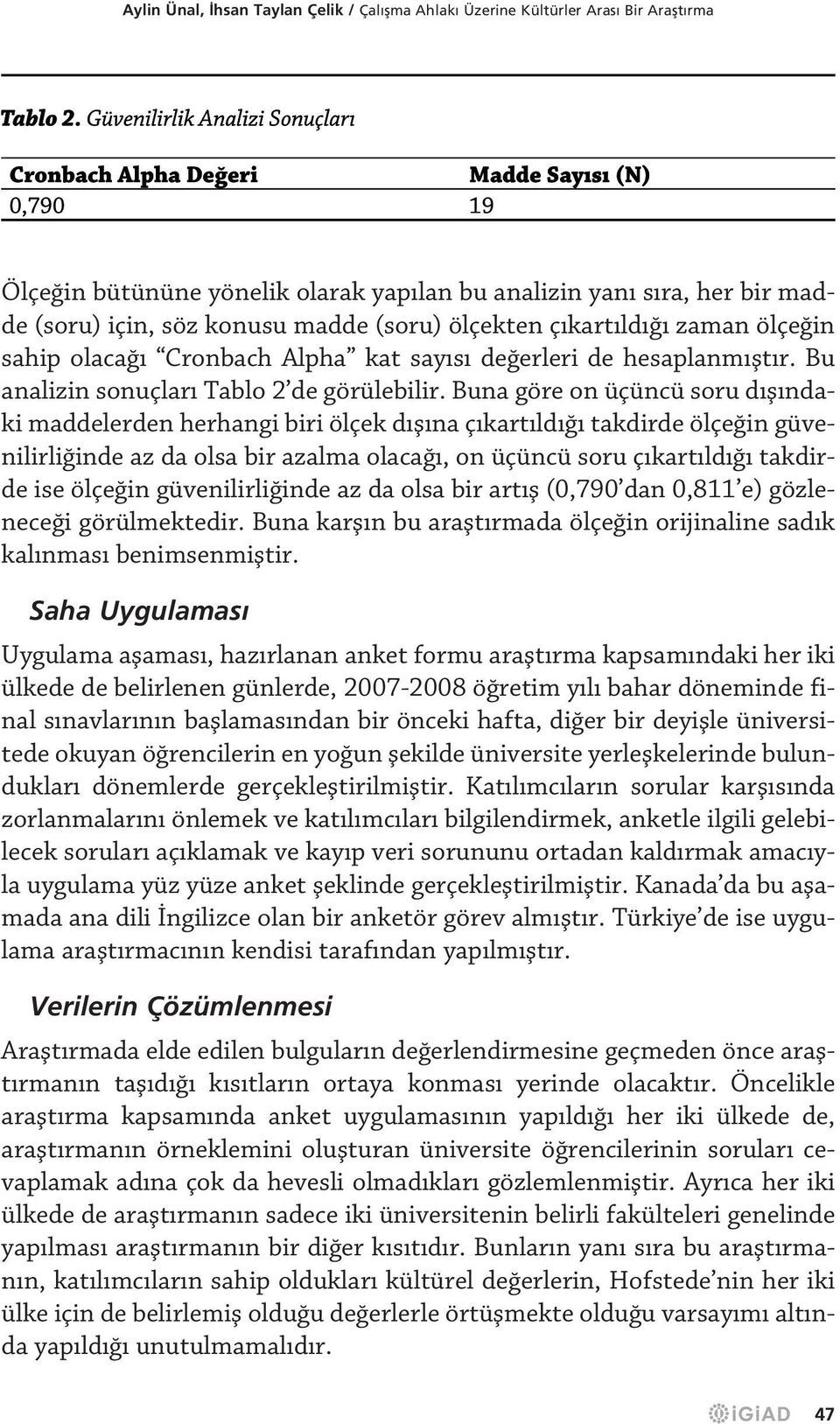 ölçekten ç kart ld zaman ölçe in sahip olaca Cronbach Alpha kat say s de erleri de hesaplanm flt r. Bu analizin sonuçlar Tablo 2 de görülebilir.