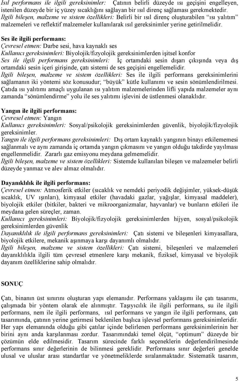 Ses ile ilgili performans: Çevresel etmen: Darbe sesi, hava kaynaklı ses Kullanıcı gereksinimleri: Biyolojik/fizyolojik gereksinimlerden işitsel konfor Ses ile ilgili performans gereksinimleri: İç