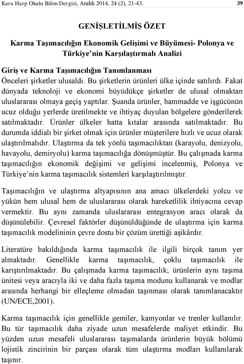 Bu şirketlerin ürünleri ülke içinde satılırdı. Fakat dünyada teknoloji ve ekonomi büyüdükçe şirketler de ulusal olmaktan uluslararası olmaya geçiş yaptılar.