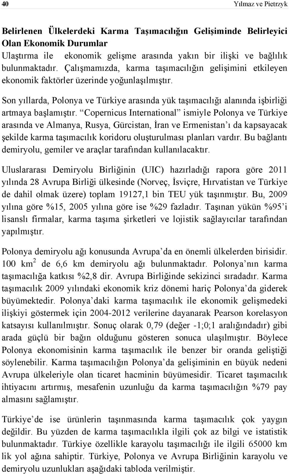 Copernicus International ismiyle Polonya ve Türkiye arasında ve Almanya, Rusya, Gürcistan, İran ve Ermenistan ı da kapsayacak şekilde karma taşımacılık koridoru oluşturulması planları vardır.