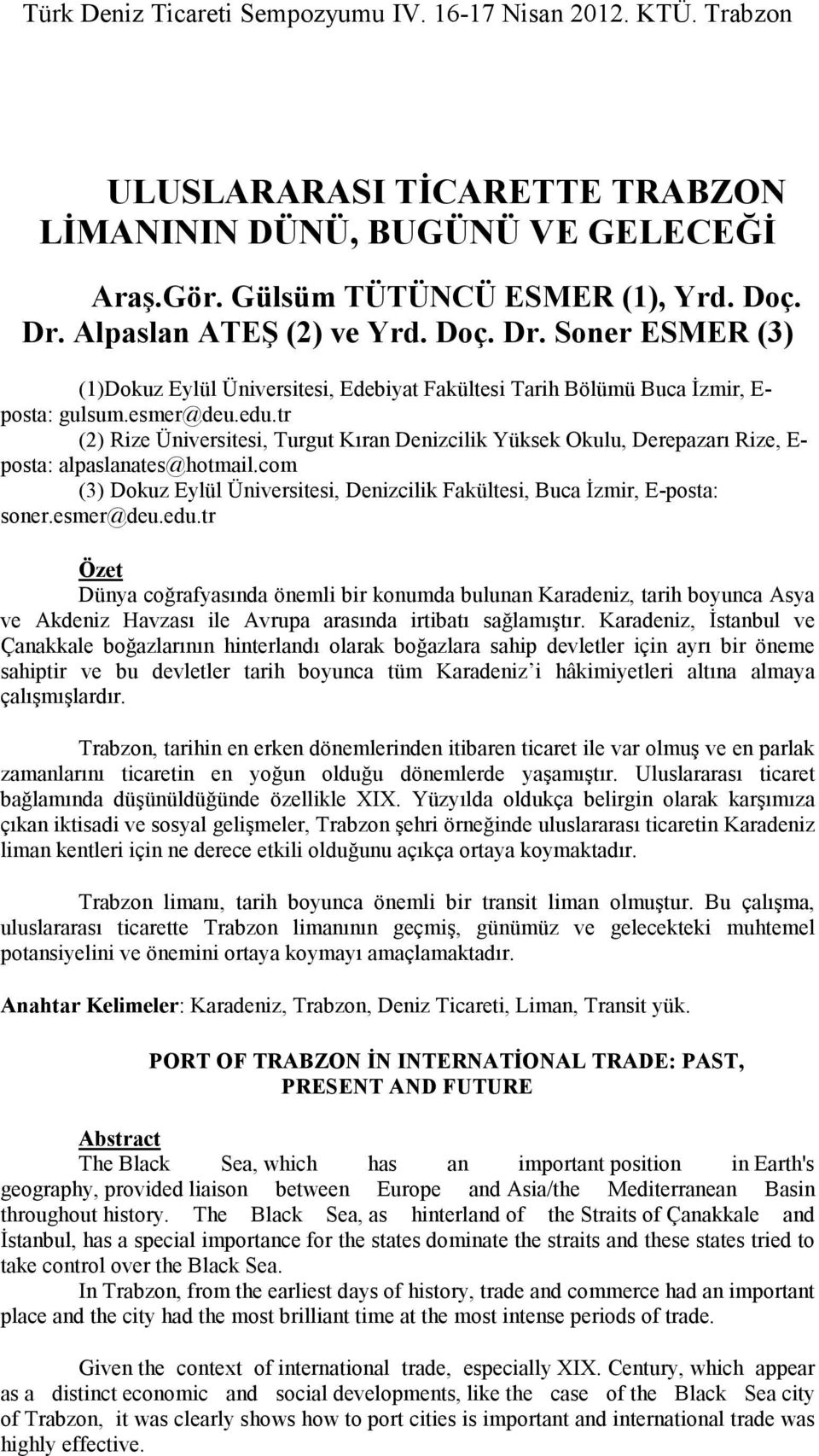 tr (2) Rize Üniversitesi, Turgut Kıran Denizcilik Yüksek Okulu, Derepazarı Rize, E- posta: alpaslanates@hotmail.com (3) Dokuz Eylül Üniversitesi, Denizcilik Fakültesi, Buca Đzmir, E-posta: soner.