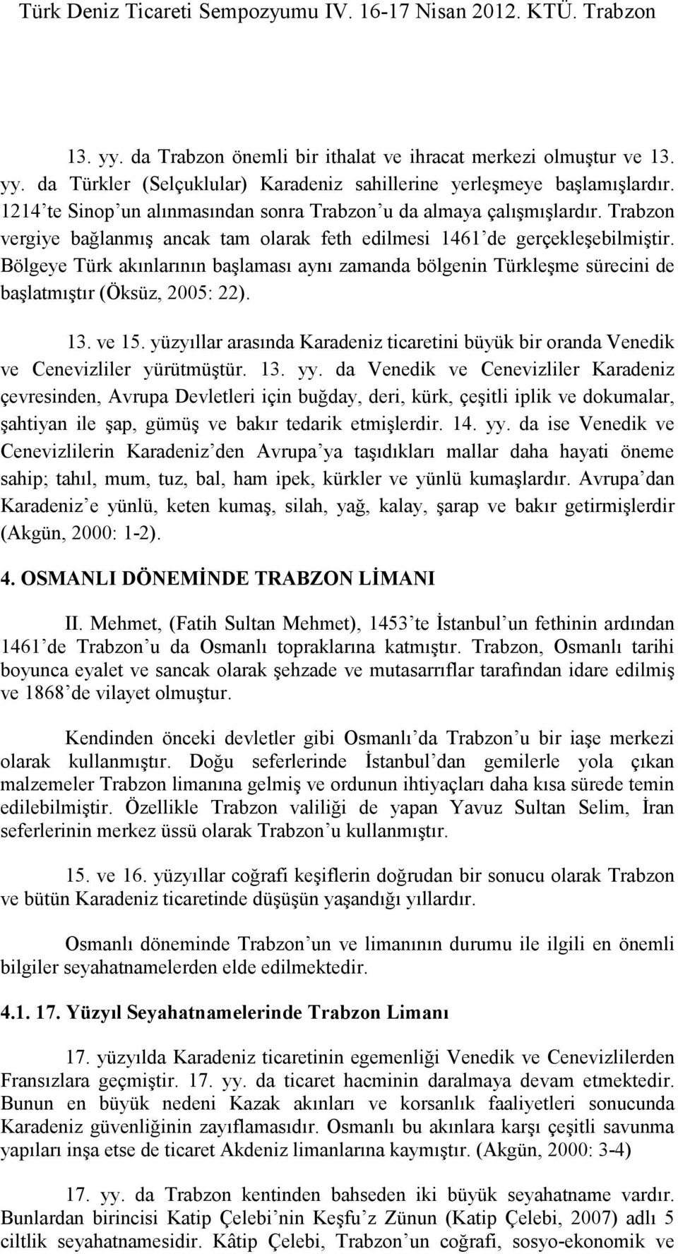 Bölgeye Türk akınlarının başlaması aynı zamanda bölgenin Türkleşme sürecini de başlatmıştır (Öksüz, 2005: 22). 13. ve 15.