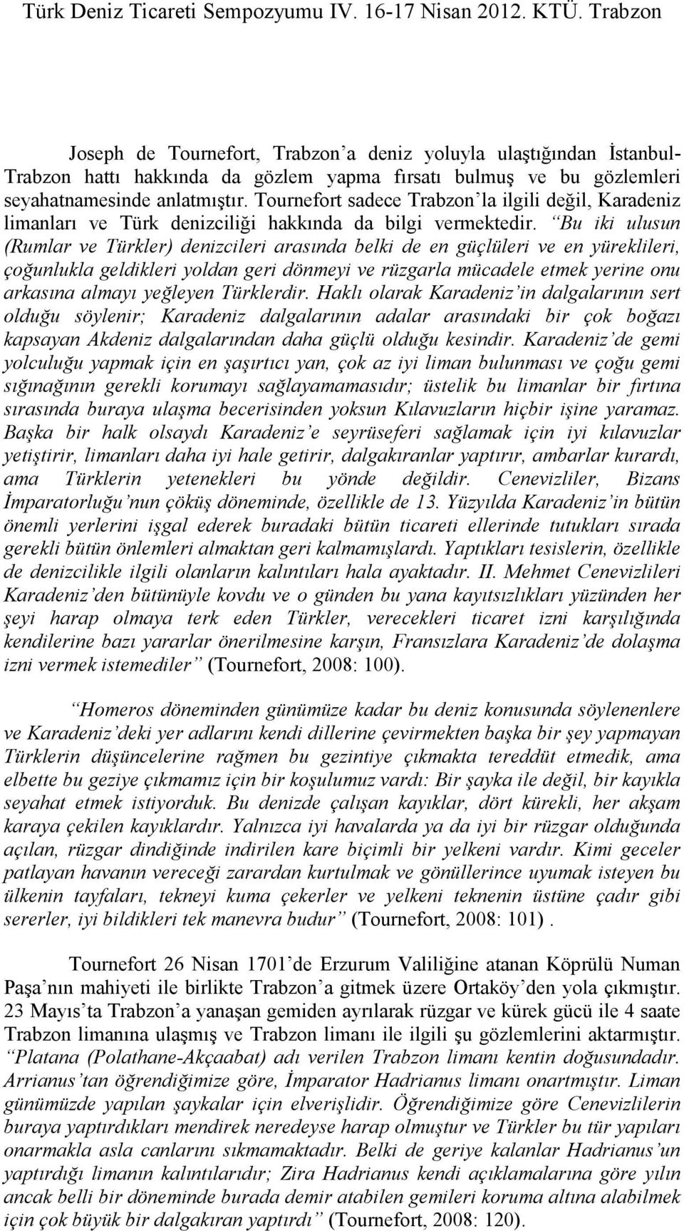 Bu iki ulusun (Rumlar ve Türkler) denizcileri arasında belki de en güçlüleri ve en yüreklileri, çoğunlukla geldikleri yoldan geri dönmeyi ve rüzgarla mücadele etmek yerine onu arkasına almayı