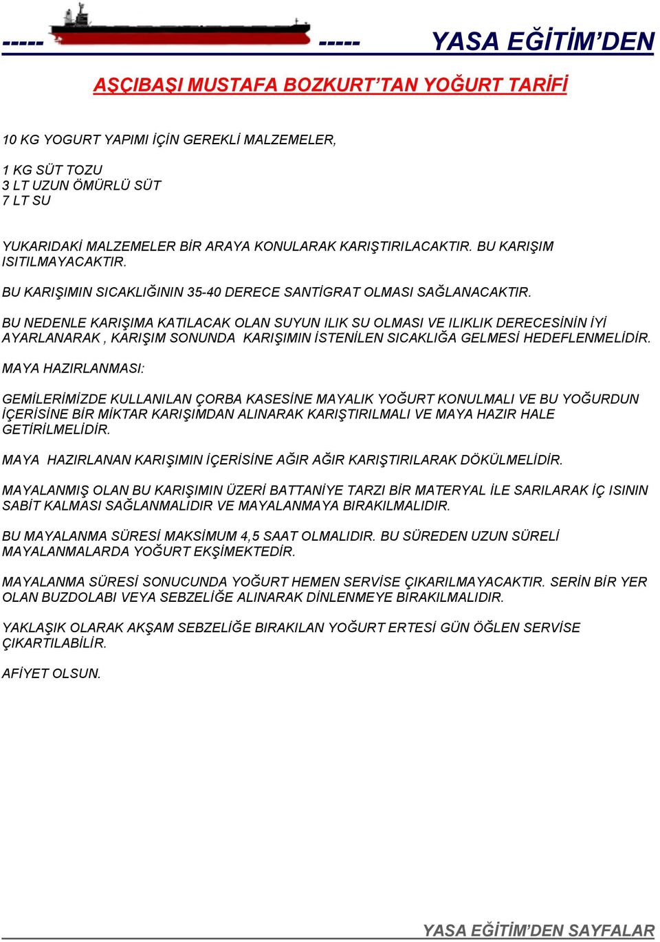 BU NEDENLE KARIŞIMA KATILACAK OLAN SUYUN ILIK SU OLMASI VE ILIKLIK DERECESİNİN İYİ AYARLANARAK, KARIŞIM SONUNDA KARIŞIMIN İSTENİLEN SICAKLIĞA GELMESİ HEDEFLENMELİDİR.