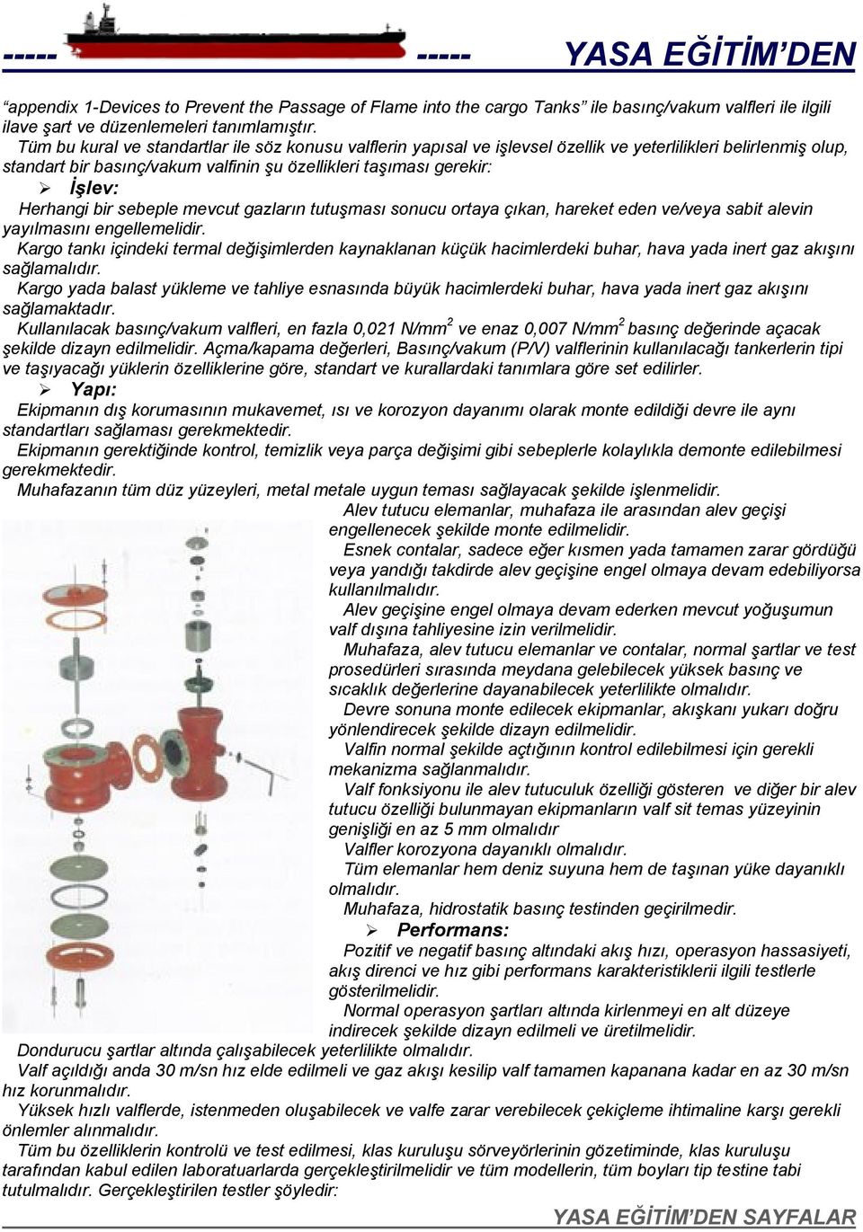 Herhangi bir sebeple mevcut gazların tutuşması sonucu ortaya çıkan, hareket eden ve/veya sabit alevin yayılmasını engellemelidir.