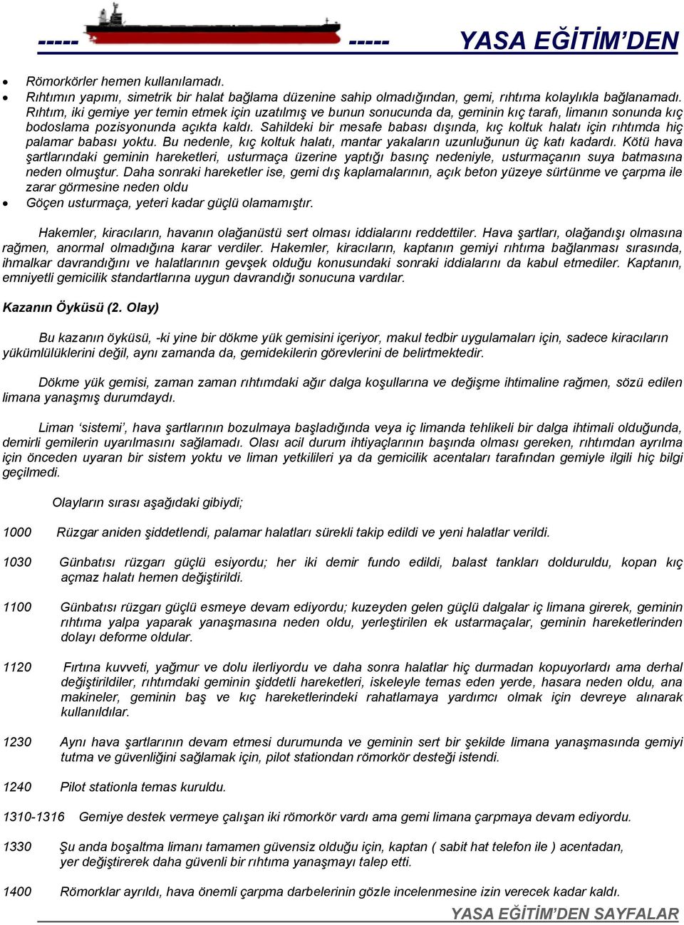 Sahildeki bir mesafe babası dışında, kıç koltuk halatı için rıhtımda hiç palamar babası yoktu. Bu nedenle, kıç koltuk halatı, mantar yakaların uzunluğunun üç katı kadardı.