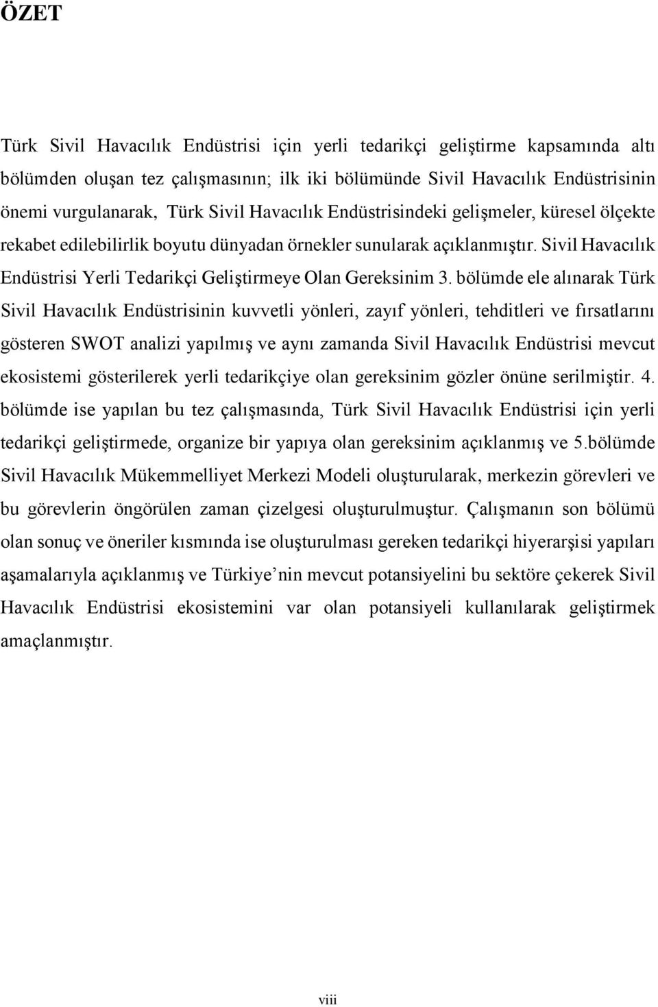 bölümde ele alınarak Türk Sivil Havacılık Endüstrisinin kuvvetli yönleri, zayıf yönleri, tehditleri ve fırsatlarını gösteren SWOT analizi yapılmış ve aynı zamanda Sivil Havacılık Endüstrisi mevcut