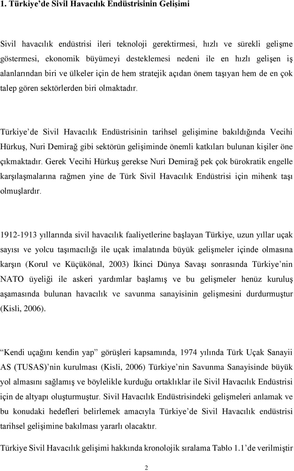 Türkiye de Sivil Havacılık Endüstrisinin tarihsel gelişimine bakıldığında Vecihi Hürkuş, Nuri Demirağ gibi sektörün gelişiminde önemli katkıları bulunan kişiler öne çıkmaktadır.