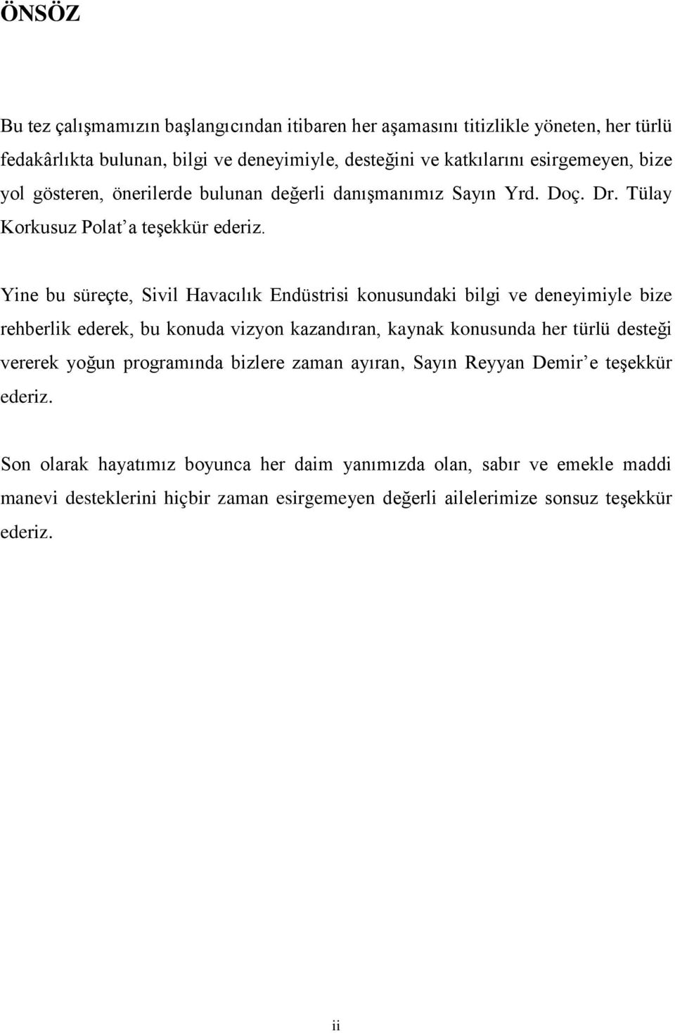 Yine bu süreçte, Sivil Havacılık Endüstrisi konusundaki bilgi ve deneyimiyle bize rehberlik ederek, bu konuda vizyon kazandıran, kaynak konusunda her türlü desteği vererek yoğun