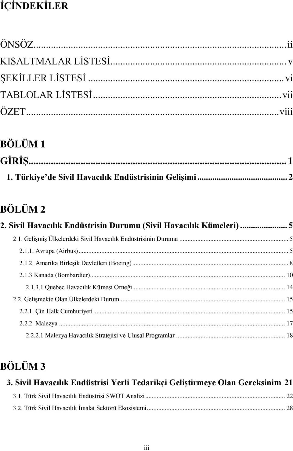 .. 8 2.1.3 Kanada (Bombardier)... 10 2.1.3.1 Quebec Havacılık Kümesi Örneği... 14 2.2. Gelişmekte Olan Ülkelerdeki Durum... 15 2.2.1. Çin Halk Cumhuriyeti... 15 2.2.2. Malezya... 17 2.2.2.1 Malezya Havacılık Stratejisi ve Ulusal Programlar.