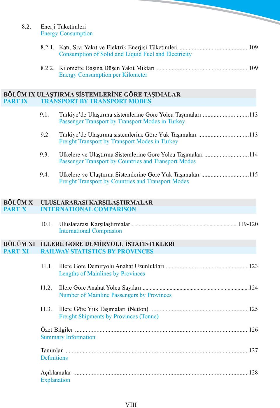 ..113 Passenger Transport by Transport Modes in Turkey 9.2. Türkiye de Ulaştırma sistemlerine Göre Yük Taşımaları...113 Freight Transport by Transport Modes in Turkey 9.3. Ülkelere ve Ulaştırma Sistemlerine Göre Yolcu Taşımaları.