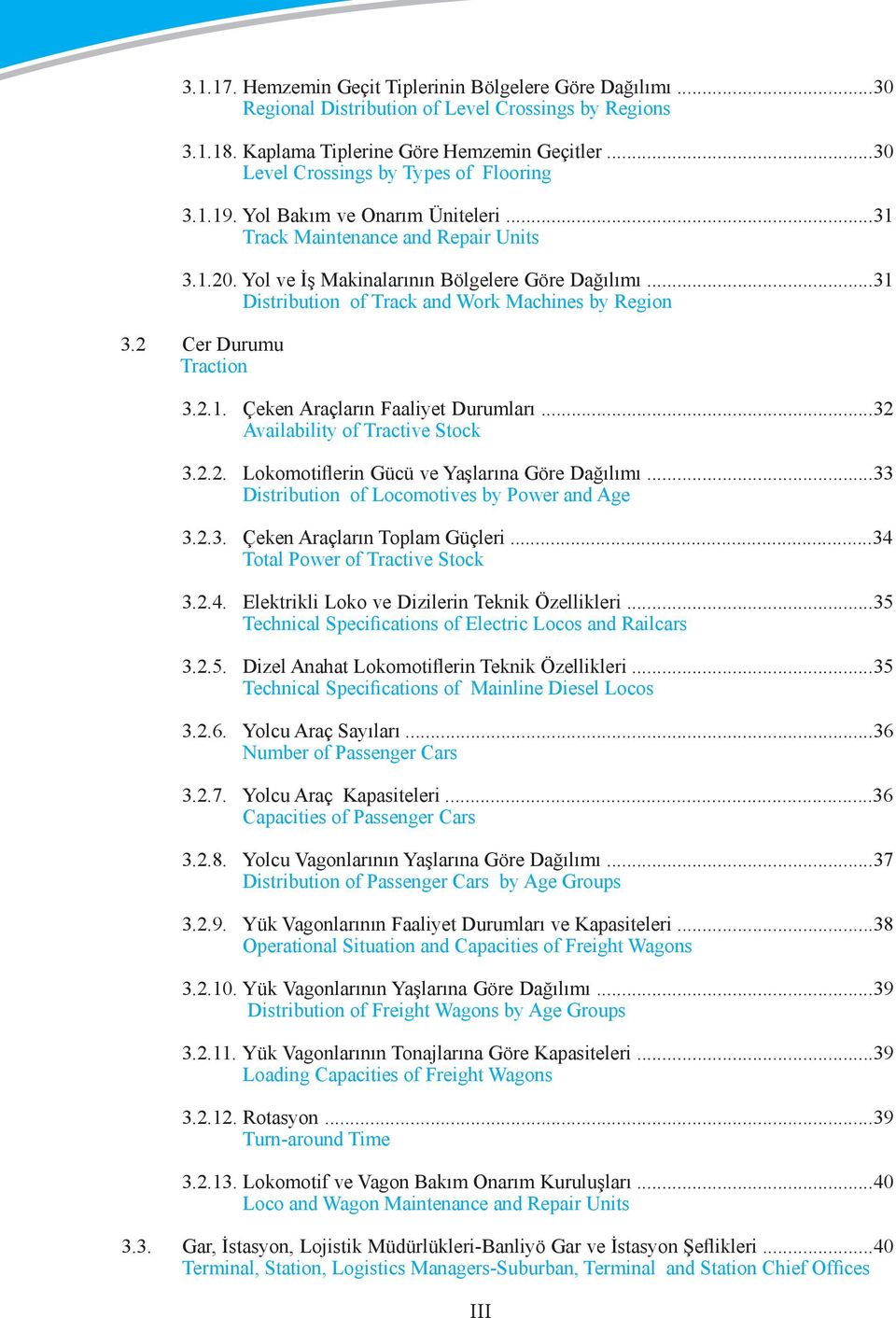 ..31 Distribution of Track and Work Machines by Region 3.2 Cer Durumu Traction 3.2.1. Çeken Araçların Faaliyet Durumları...32 Availability of Tractive Stock 3.2.2. Lokomotiflerin Gücü ve Yaşlarına Göre Dağılımı.