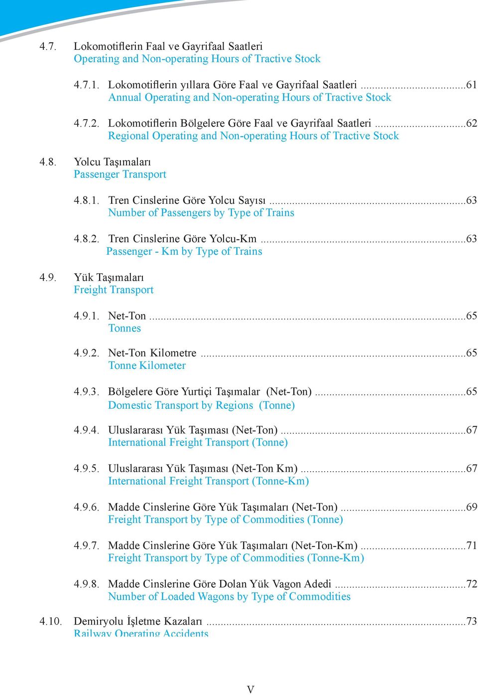 Yolcu Taşımaları Passenger Transport 4.8.1. Tren Cinslerine Göre Yolcu Sayısı...63 Number of Passengers by Type of Trains 4.8.2. Tren Cinslerine Göre Yolcu-Km...63 Passenger - Km by Type of Trains 4.