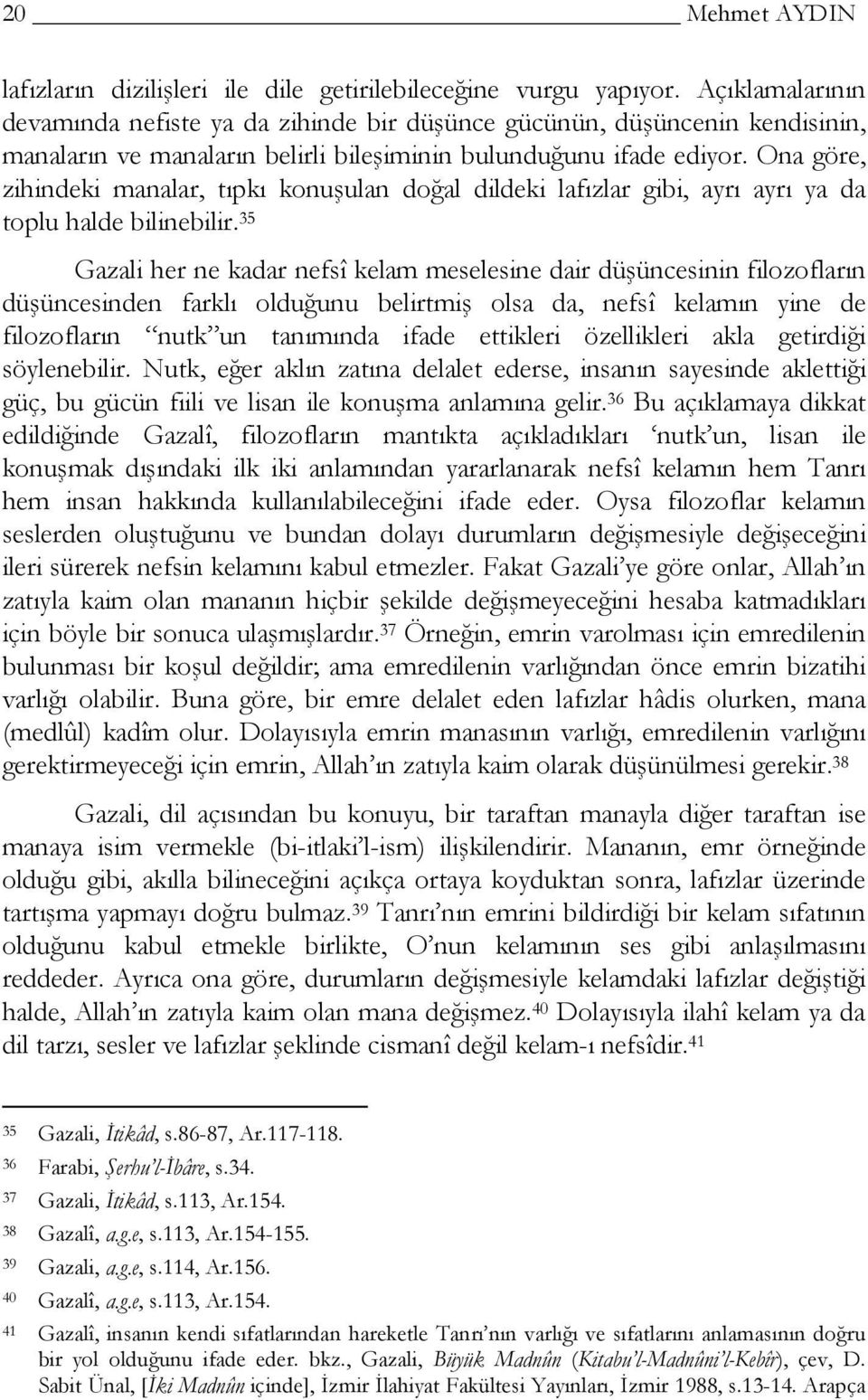 Ona göre, zihindeki manalar, tıpkı konuşulan doğal dildeki lafızlar gibi, ayrı ayrı ya da toplu halde bilinebilir.