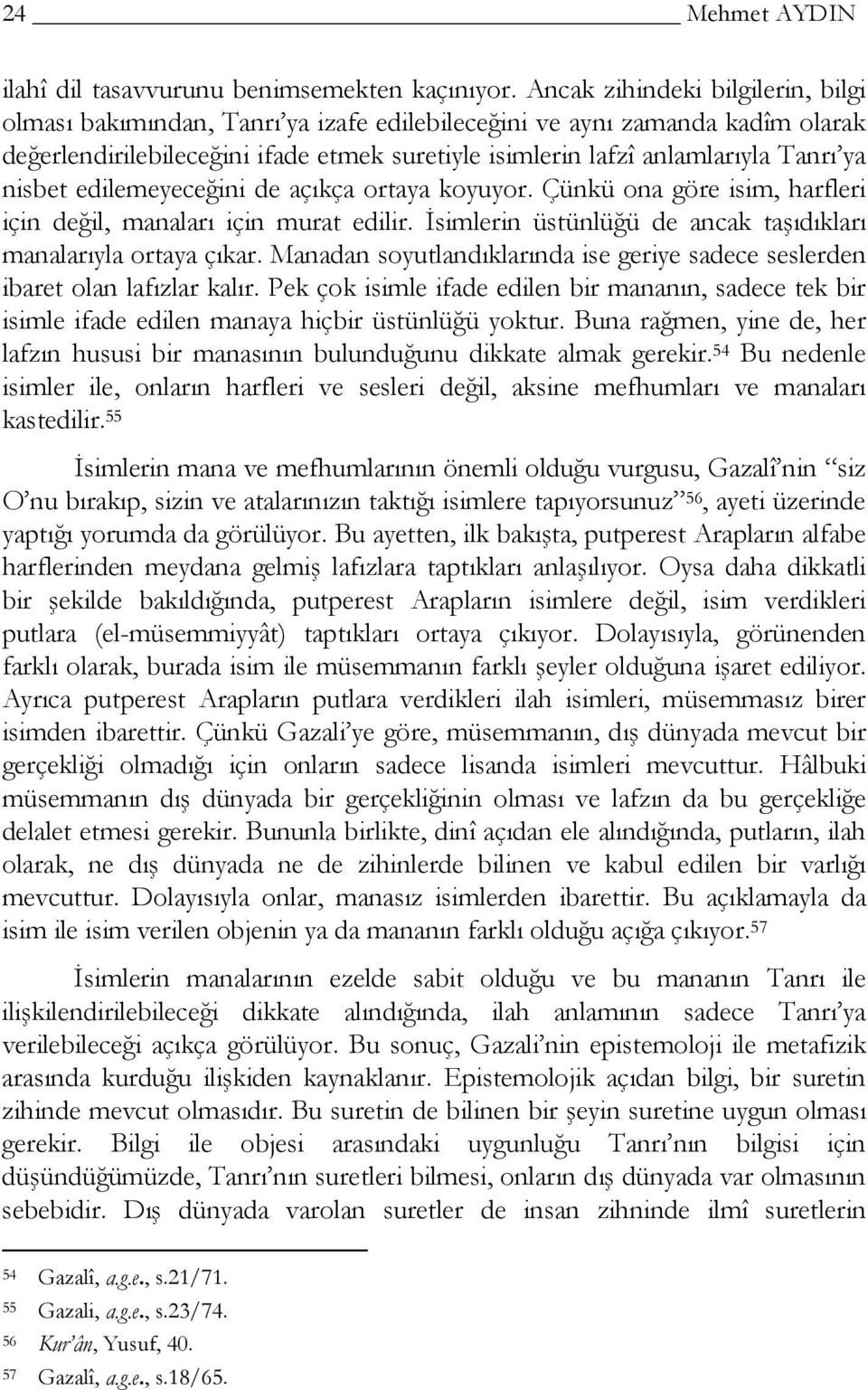 nisbet edilemeyeceğini de açıkça ortaya koyuyor. Çünkü ona göre isim, harfleri için değil, manaları için murat edilir. İsimlerin üstünlüğü de ancak taşıdıkları manalarıyla ortaya çıkar.