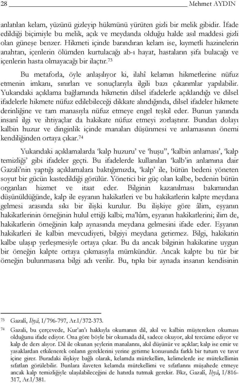 73 Bu metaforla, öyle anlaşılıyor ki, ilahî kelamın hikmetlerine nüfuz etmenin imkanı, sınırları ve sonuçlarıyla ilgili bazı çıkarımlar yapılabilir.