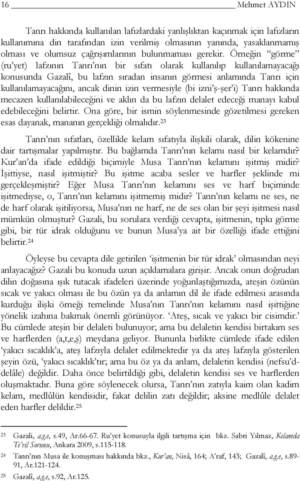 Örneğin görme (ru yet) lafzının Tanrı nın bir sıfatı olarak kullanılıp kullanılamayacağı konusunda Gazalî, bu lafzın sıradan insanın görmesi anlamında Tanrı için kullanılamayacağını, ancak dinin izin