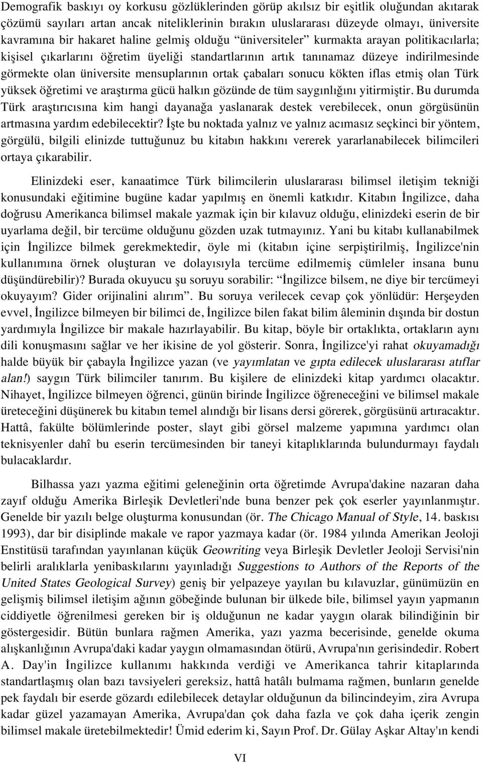 ortak çabalar sonucu kökten iflas etmifl olan Türk yüksek ö retimi ve araflt rma gücü halk n gözünde de tüm sayg nl n yitirmifltir.