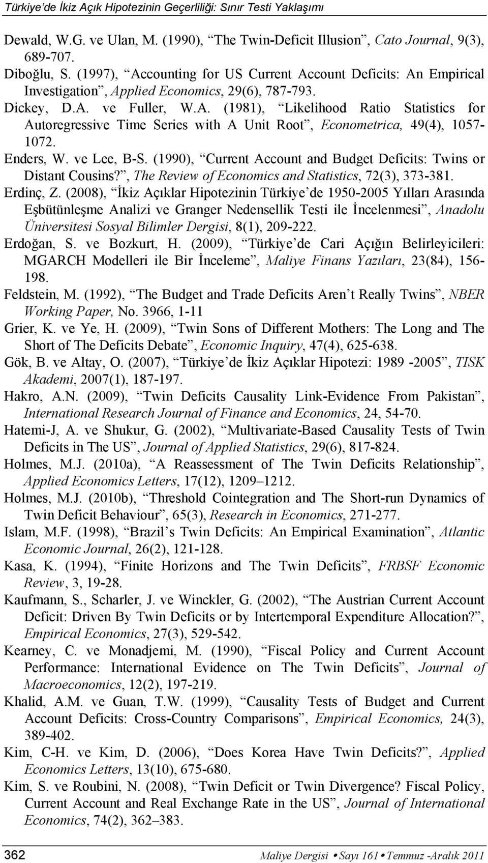 Enders, W. ve Lee, B-S. (1990), Current Account and Budget Deficits: Twins or Distant Cousins?, The Review of Economics and Statistics, 72(3), 373-381. Erdinç, Z.