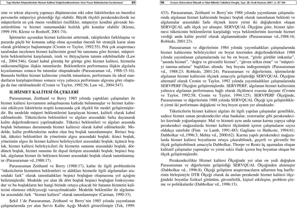 Büyük ölçekli perakendecilerde ise müşterilerin en çok önem verdikleri özellikler, müşteriye kendini güvende hissettirebilme ve hizmet sunumundaki hızlılık gibi konular olabilir (Klemz, 1999:194;