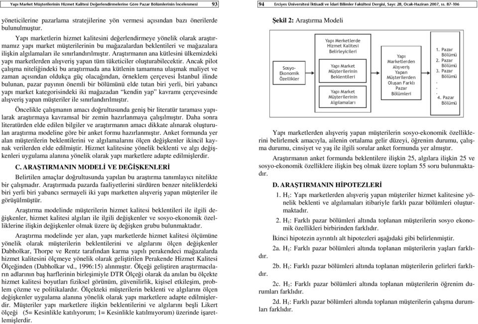 Araştırmanın ana kütlesini ülkemizdeki yapı marketlerden alışveriş yapan tüm tüketiciler oluşturabilecektir.