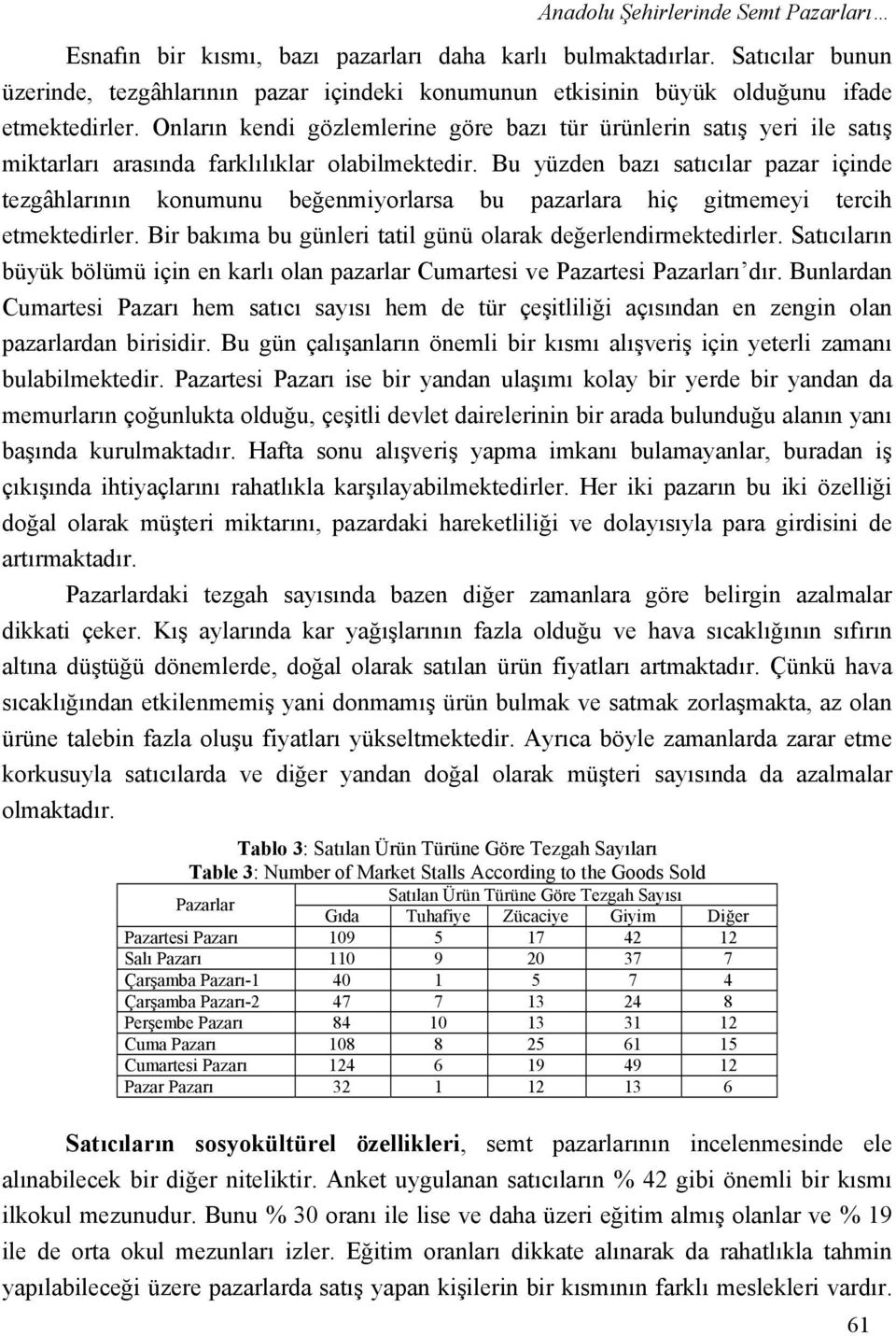 Onların kendi gözlemlerine göre bazı tür ürünlerin satış yeri ile satış miktarları arasında farklılıklar olabilmektedir.