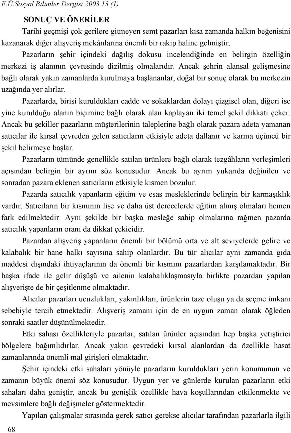 Ancak şehrin alansal gelişmesine bağlı olarak yakın zamanlarda kurulmaya başlananlar, doğal bir sonuç olarak bu merkezin uzağında yer alırlar.