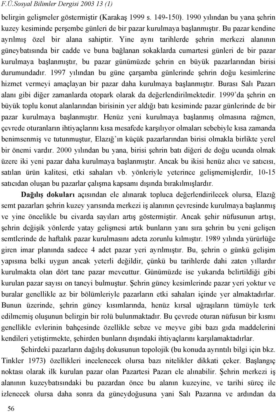 Yine aynı tarihlerde şehrin merkezi alanının güneybatısında bir cadde ve buna bağlanan sokaklarda cumartesi günleri de bir pazar kurulmaya başlanmıştır, bu pazar günümüzde şehrin en büyük