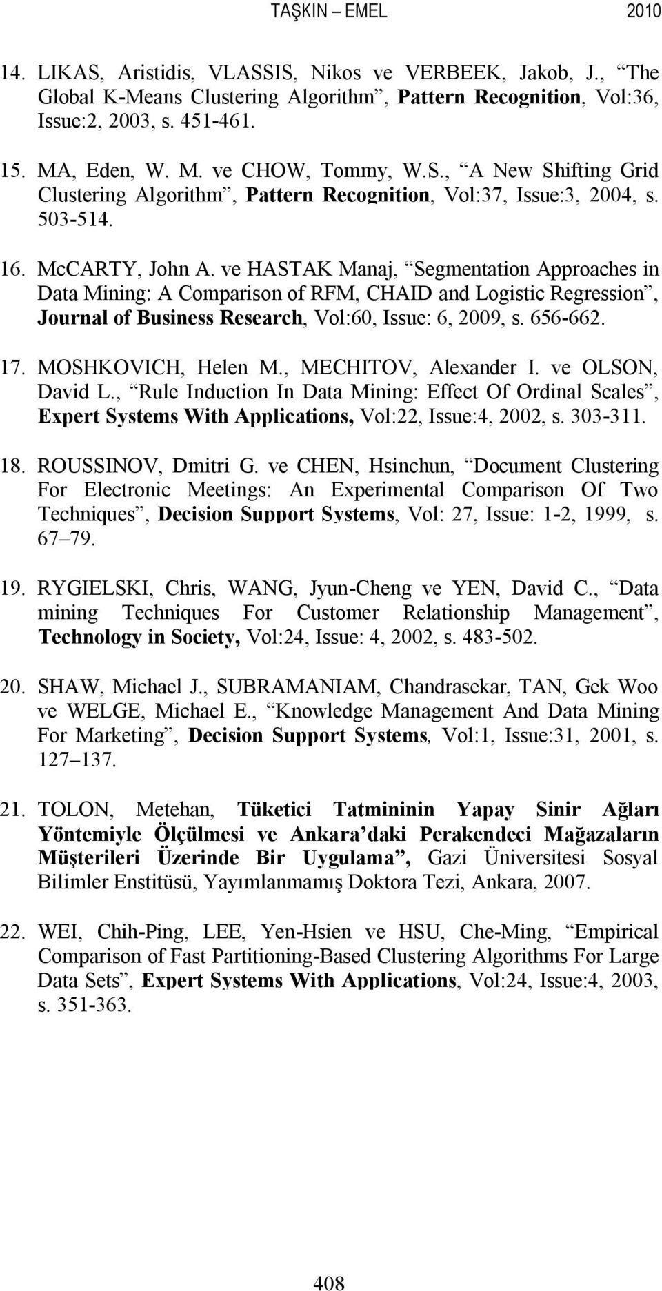 ve HASTAK Manaj, Segmentation Approaches in Data Mining: A Comparison of RFM, CHAID and Logistic Regression, Journal of Business Research, Vol:60, Issue: 6, 2009, s. 656-662. 17. MOSHKOVICH, Helen M.