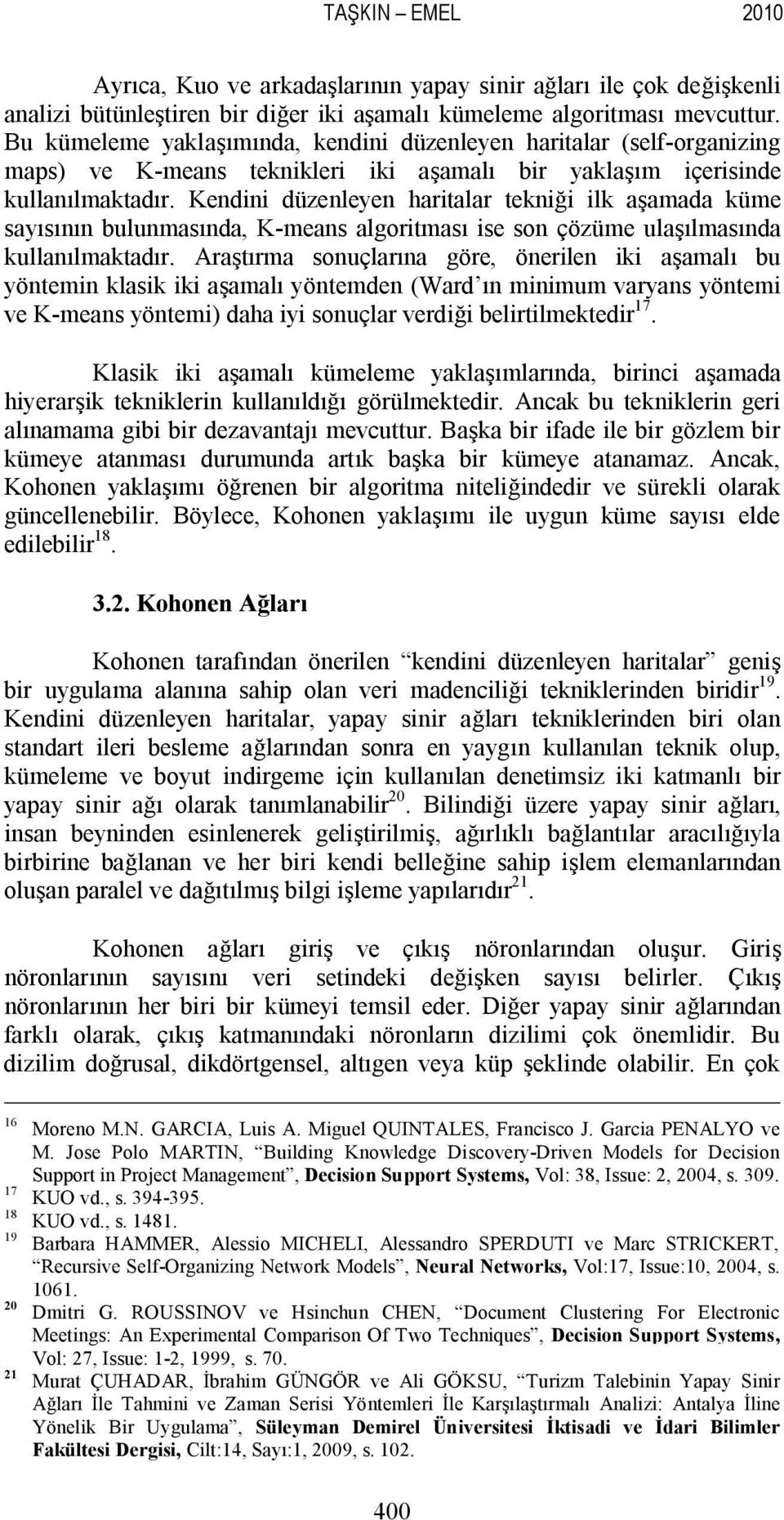 Kendini düzenleyen haritalar tekniği ilk aşamada küme sayısının bulunmasında, K-means algoritması ise son çözüme ulaşılmasında kullanılmaktadır.