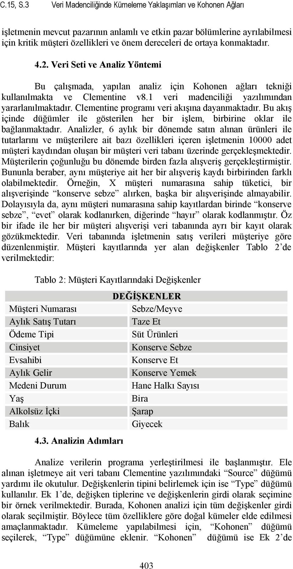 konmaktadır. 4.2. Veri Seti ve Analiz Yöntemi Bu çalışmada, yapılan analiz için Kohonen ağları tekniği kullanılmakta ve Clementine v8.1 veri madenciliği yazılımından yararlanılmaktadır.