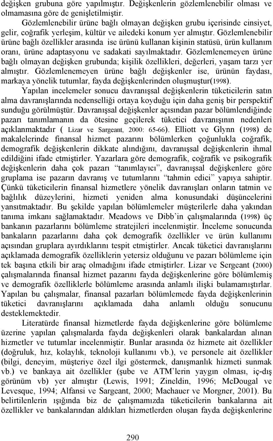 Gözlemlenebilir ürüne bağlı özellikler arasında ise ürünü kullanan kişinin statüsü, ürün kullanım oranı, ürüne adaptasyonu ve sadakati sayılmaktadır.