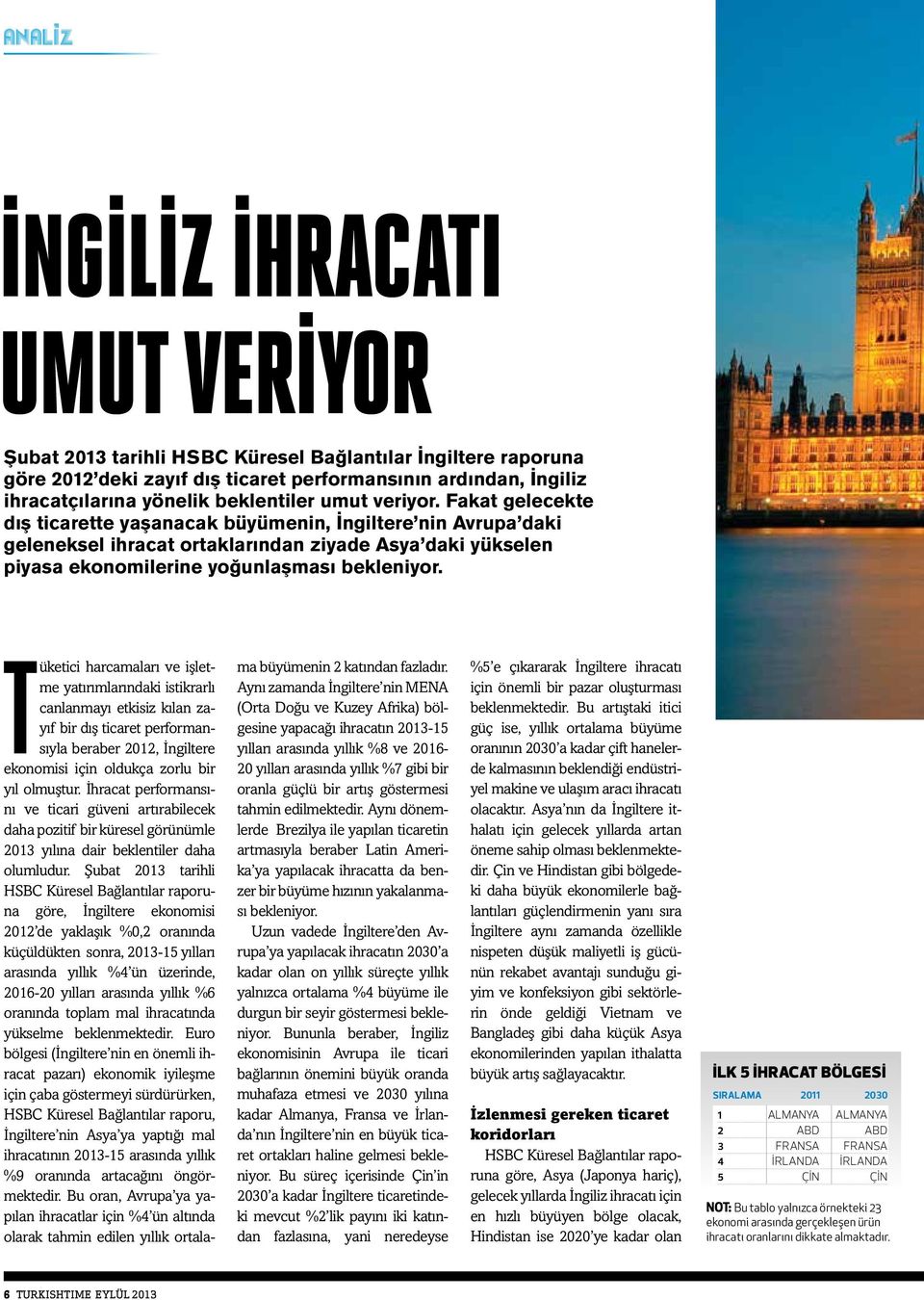 Fakat gelecekte dış ticarette yaşanacak büyümenin, İngiltere nin Avrupa daki geleneksel ihracat ortaklarından ziyade Asya daki yükselen piyasa ekonomilerine yoğunlaşması bekleniyor.