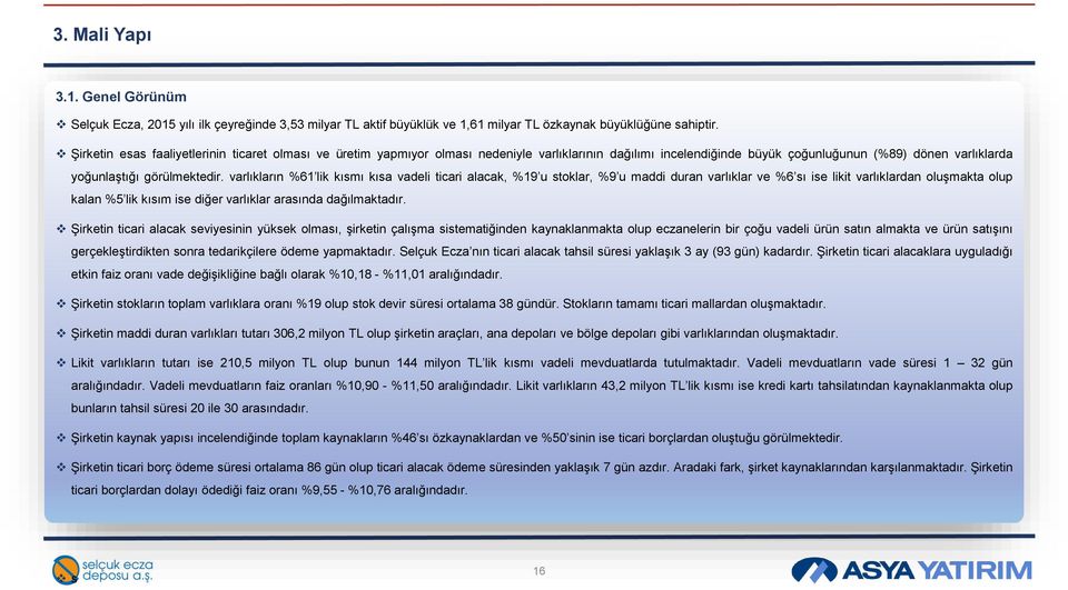 varlıkların %61 lik kısmı kısa vadeli ticari alacak, %19 u stoklar, %9 u maddi duran varlıklar ve %6 sı ise likit varlıklardan oluşmakta olup kalan %5 lik kısım ise diğer varlıklar arasında