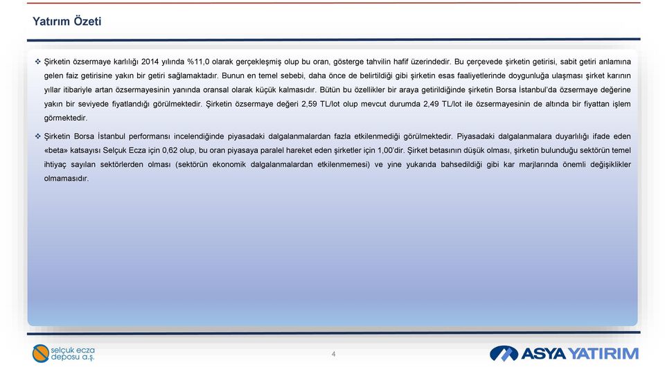 Bunun en temel sebebi, daha önce de belirtildiği gibi şirketin esas faaliyetlerinde doygunluğa ulaşması şirket karının yıllar itibariyle artan özsermayesinin yanında oransal olarak küçük kalmasıdır.