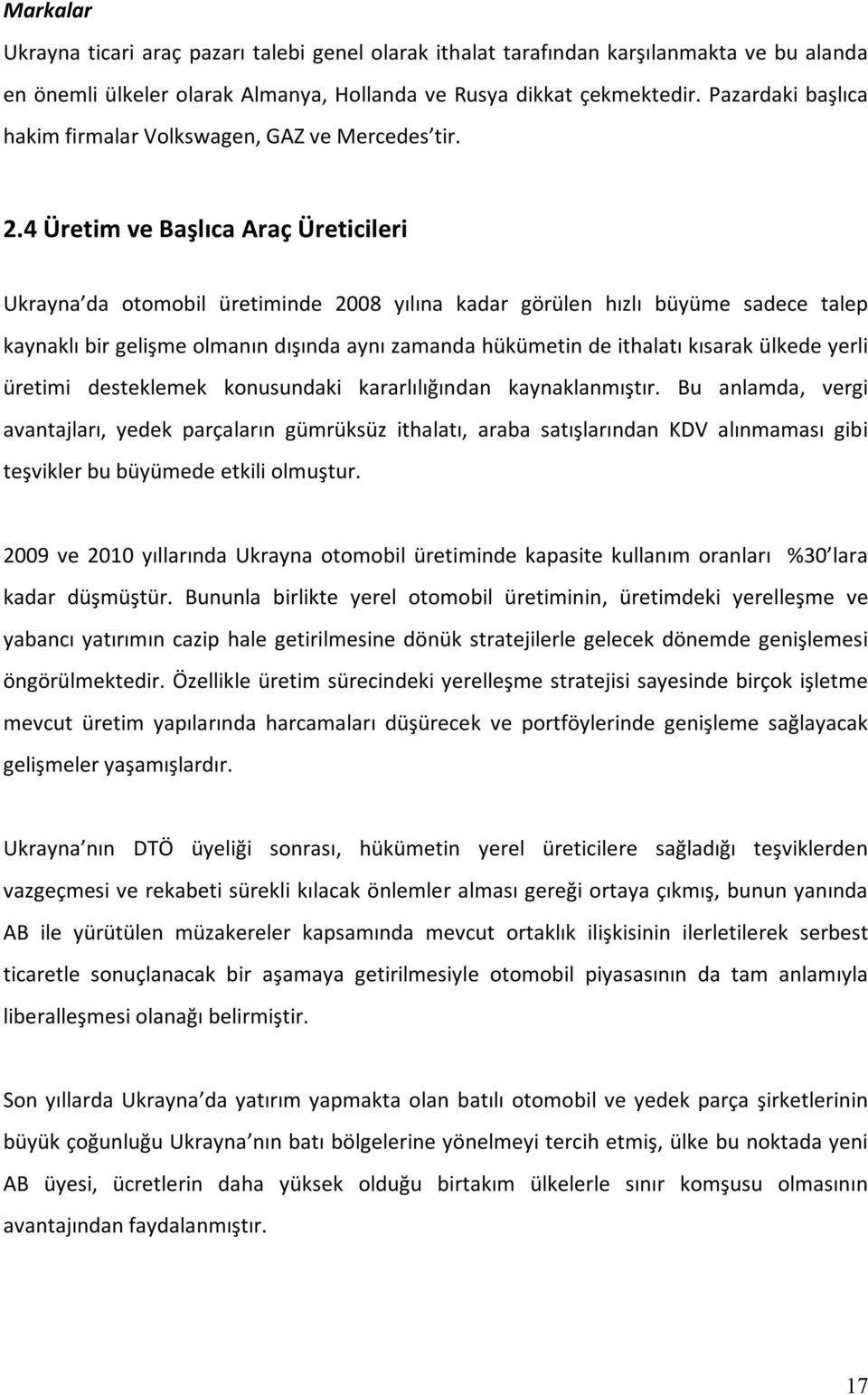 4 Üretim ve Başlıca Araç Üreticileri Ukrayna da otomobil üretiminde 2008 yılına kadar görülen hızlı büyüme sadece talep kaynaklı bir gelişme olmanın dışında aynı zamanda hükümetin de ithalatı kısarak