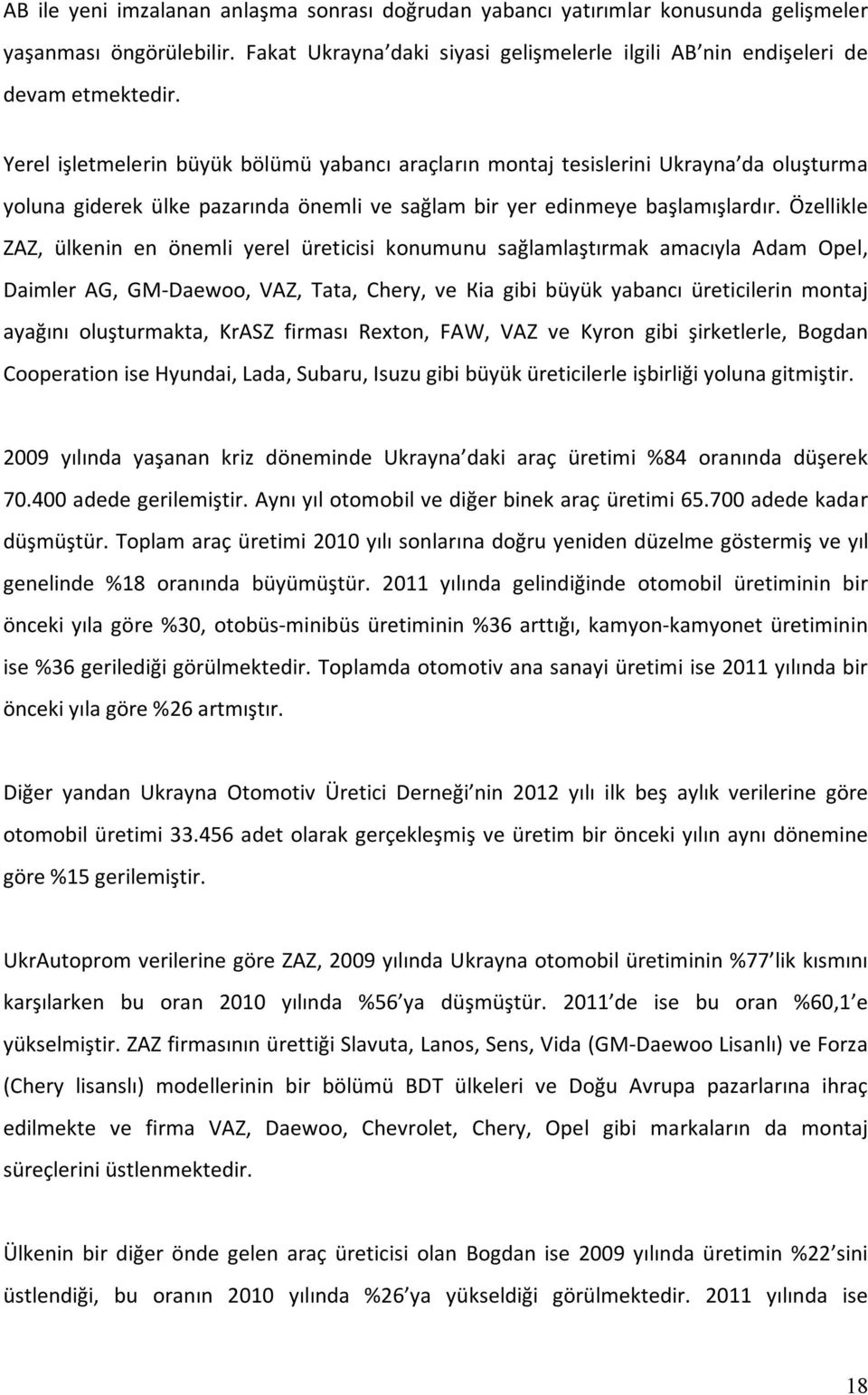 Özellikle ZAZ, ülkenin en önemli yerel üreticisi konumunu sağlamlaştırmak amacıyla Adam Opel, Daimler AG, GM Daewoo, VАZ, Тata, Сhery, ve Кia gibi büyük yabancı üreticilerin montaj ayağını