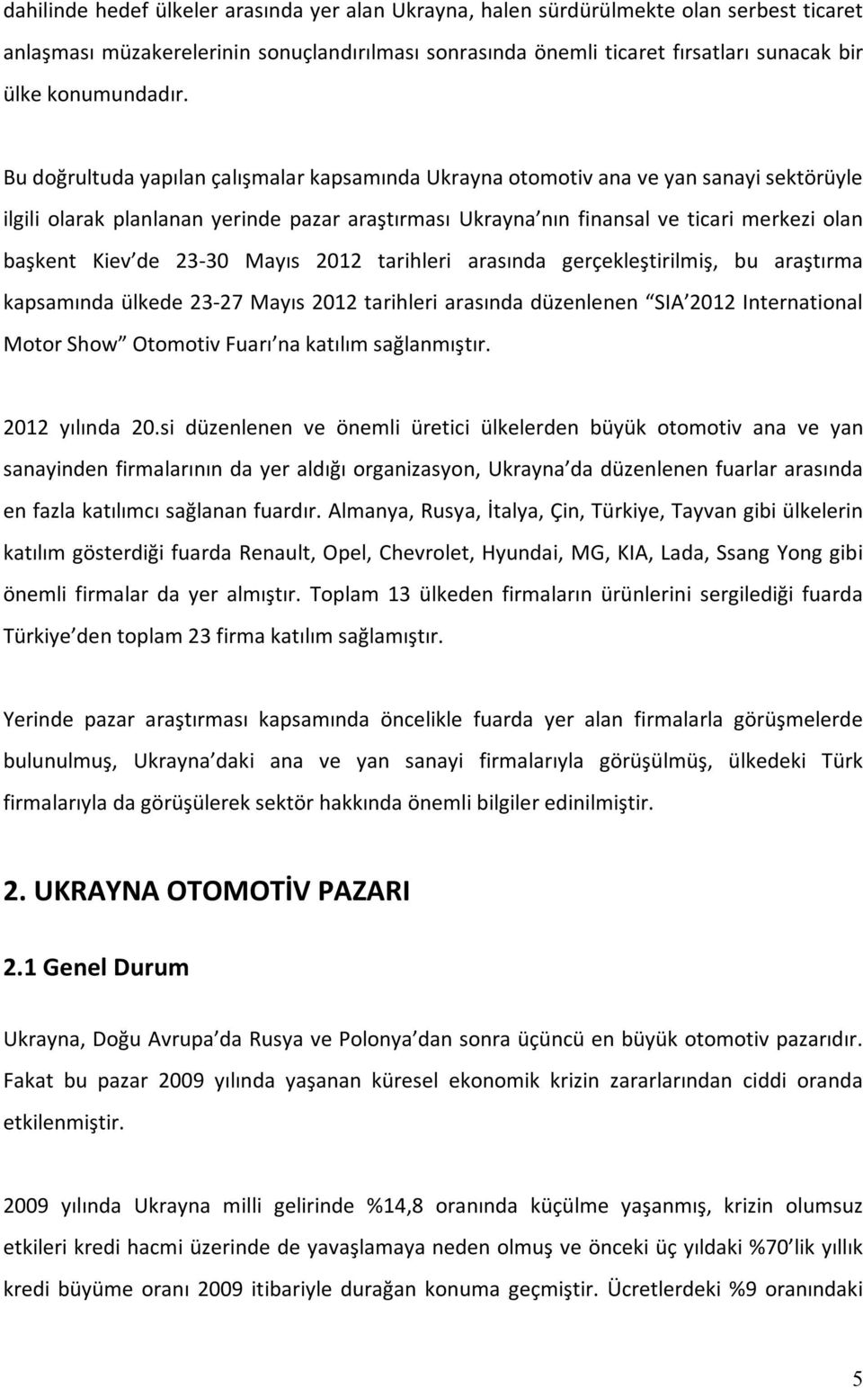 Bu doğrultuda yapılan çalışmalar kapsamında Ukrayna otomotiv ana ve yan sanayi sektörüyle ilgili olarak planlanan yerinde pazar araştırması Ukrayna nın finansal ve ticari merkezi olan başkent Kiev de