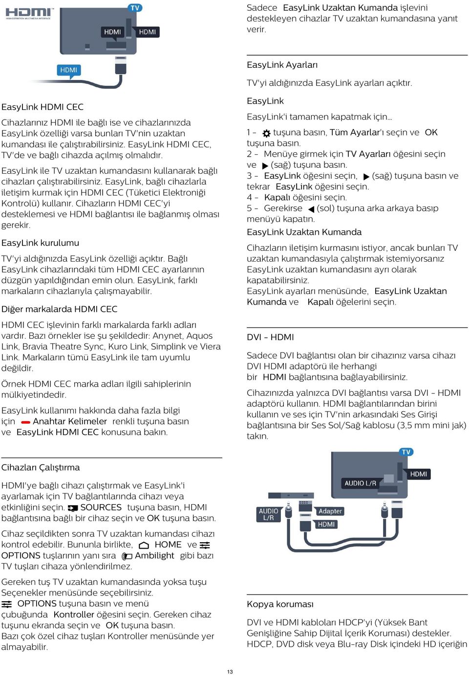 EasyLink HDMI CEC, TV'de ve bağlı cihazda açılmış olmalıdır. 2 - Menüye girmek için TV Ayarları öğesini seçin ve (sağ) 3 - EasyLink öğesini seçin, (sağ) tuşuna basın ve tekrar EasyLink öğesini seçin.