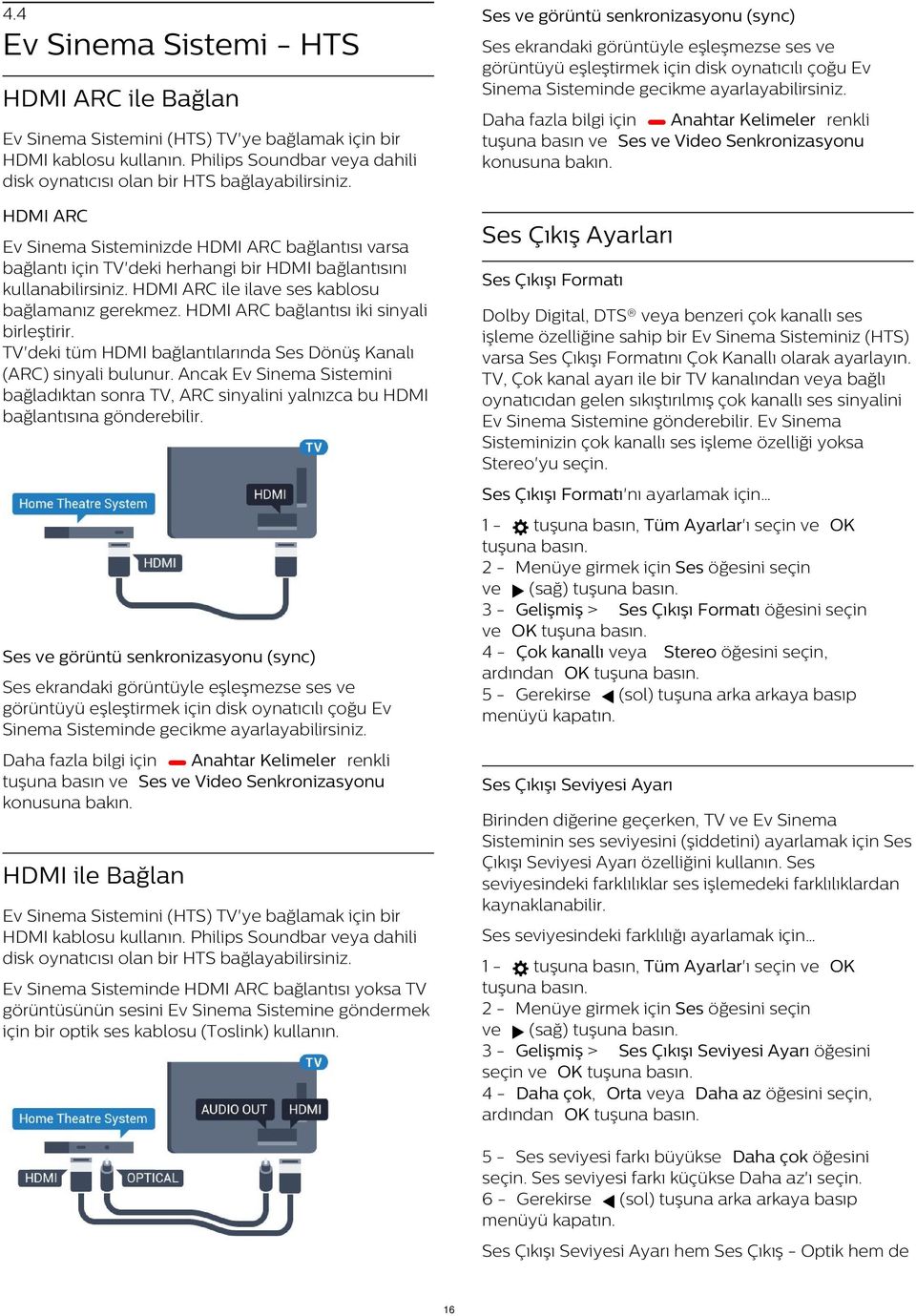 Ev Sinema Sistemini (HTS) TV'ye bağlamak için bir HDMI kablosu kullanın. Philips Soundbar veya dahili disk oynatıcısı olan bir HTS bağlayabilirsiniz.