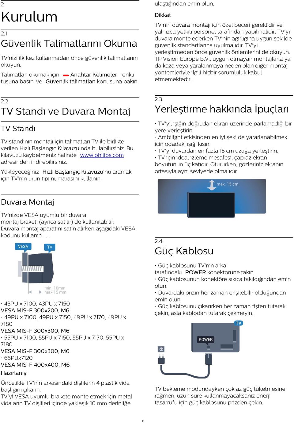 TV'yi yerleştirmeden önce güvenlik önlemlerini de okuyun. TP Vision Europe B.V., uygun olmayan montajlarla ya da kaza veya yaralanmaya neden olan diğer montaj yöntemleriyle ilgili hiçbir sorumluluk kabul etmemektedir.