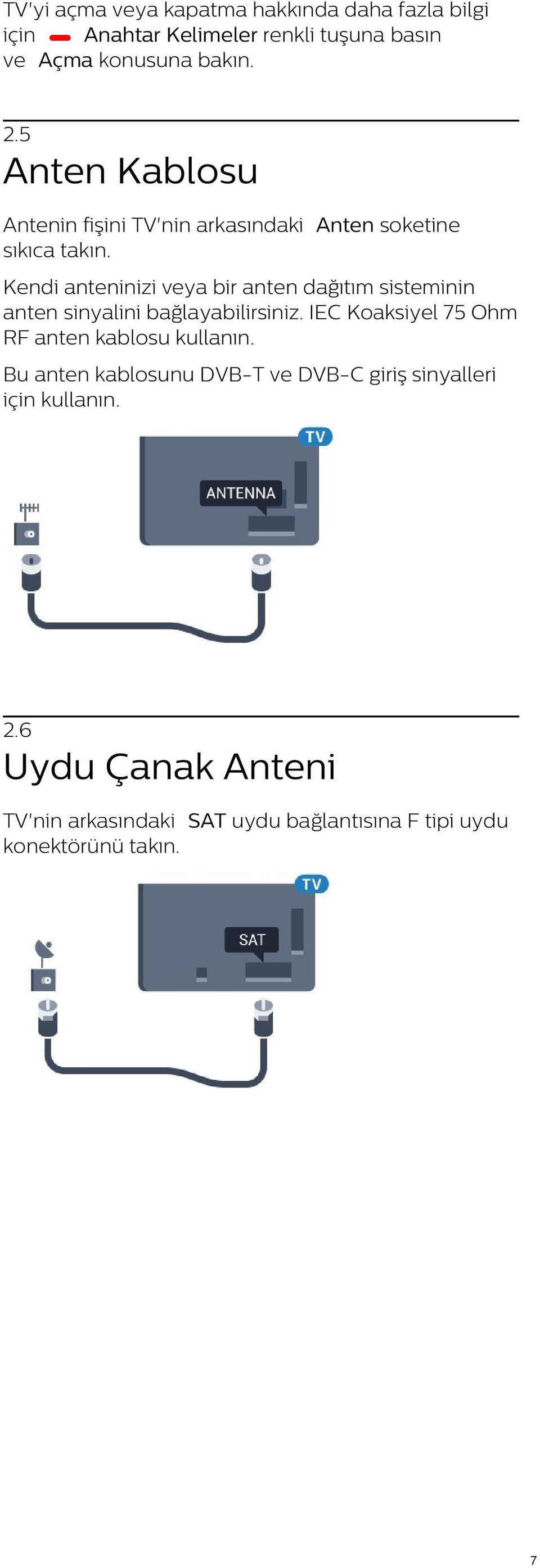 Kendi anteninizi veya bir anten dağıtım sisteminin anten sinyalini bağlayabilirsiniz.