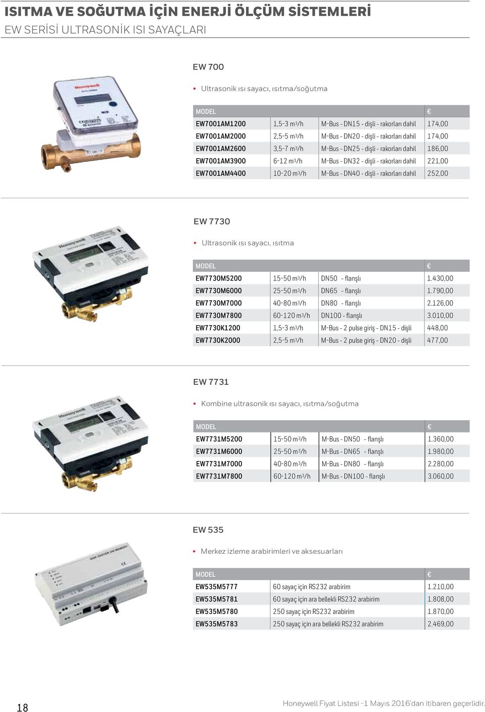 rakorları dahil 221,00 EW7001AM4400 10-20 m 3 /h M-Bus - DN40 - dişli - rakorları dahil 252,00 EW 7730 Ultrasonik ısı sayacı, ısıtma EW7730M5200 15-50 m 3 /h DN50 - flanşlı 1.