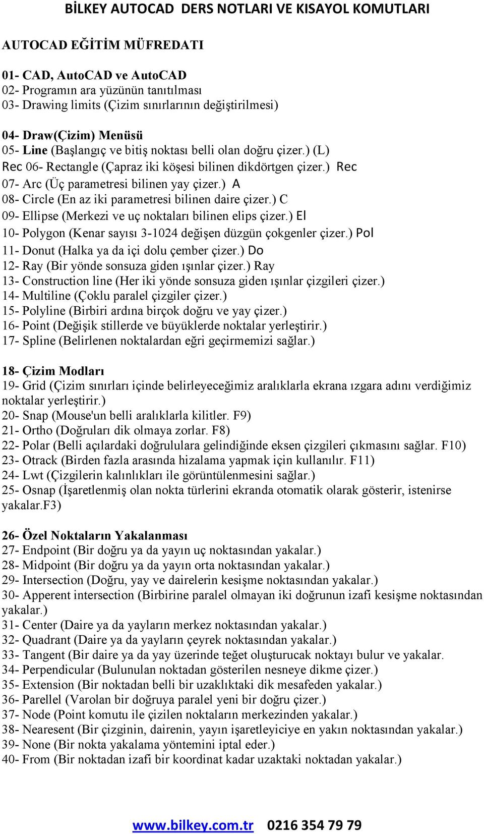 ) A 08- Circle (En az iki parametresi bilinen daire çizer.) C 09- Ellipse (Merkezi ve uç noktaları bilinen elips çizer.) El 10- Polygon (Kenar sayısı 3-1024 değişen düzgün çokgenler çizer.