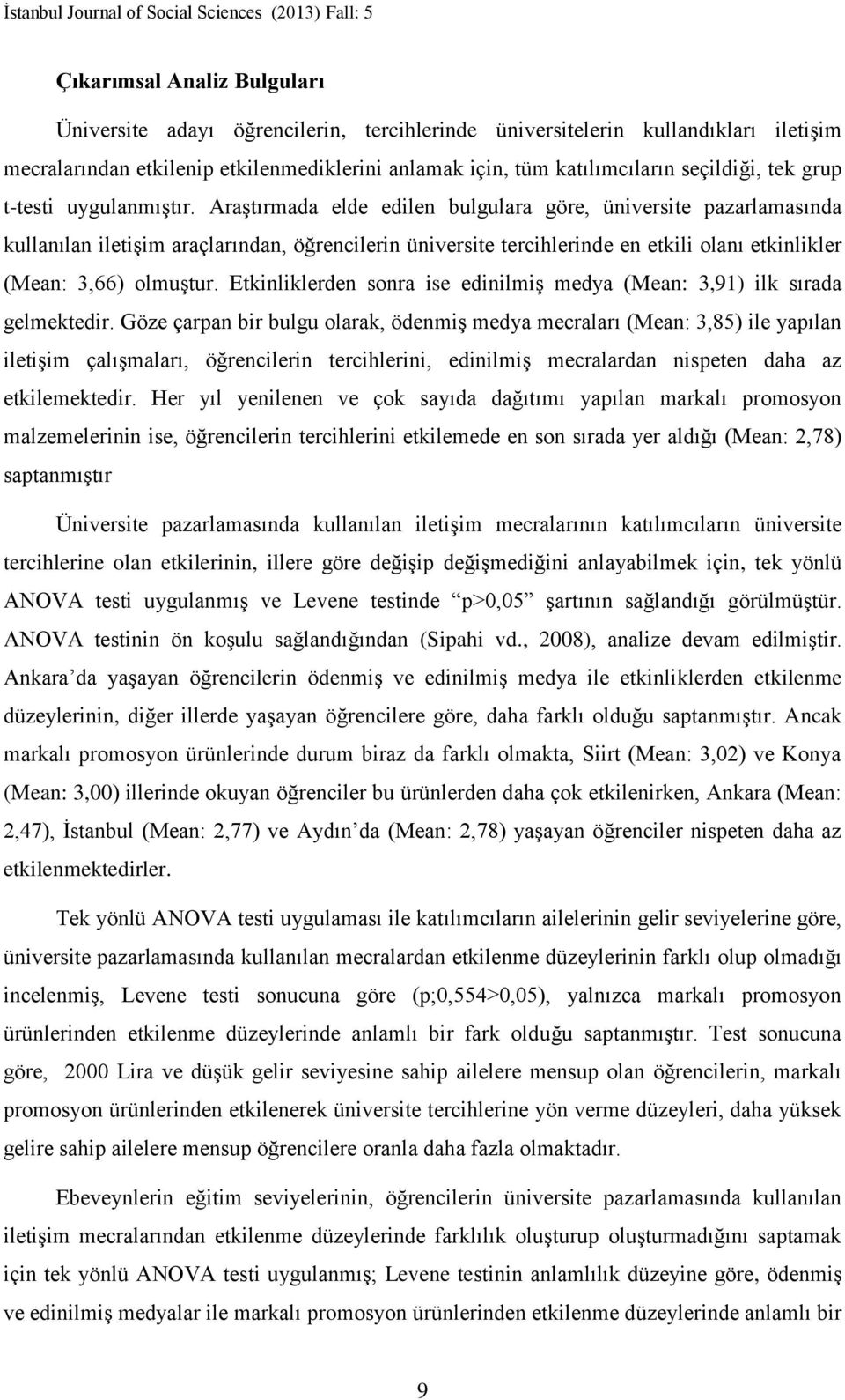 Araştırmada elde edilen bulgulara göre, üniversite pazarlamasında kullanılan iletişim araçlarından, öğrencilerin üniversite tercihlerinde en etkili olanı etkinlikler (Mean: 3,66) olmuştur.