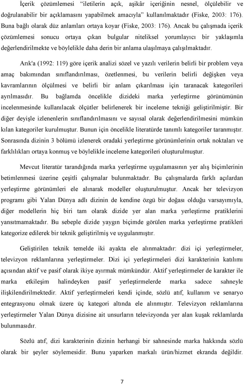 Ancak bu çalışmada içerik çözümlemesi sonucu ortaya çıkan bulgular niteliksel yorumlayıcı bir yaklaşımla değerlendirilmekte ve böylelikle daha derin bir anlama ulaşılmaya çalışılmaktadır.