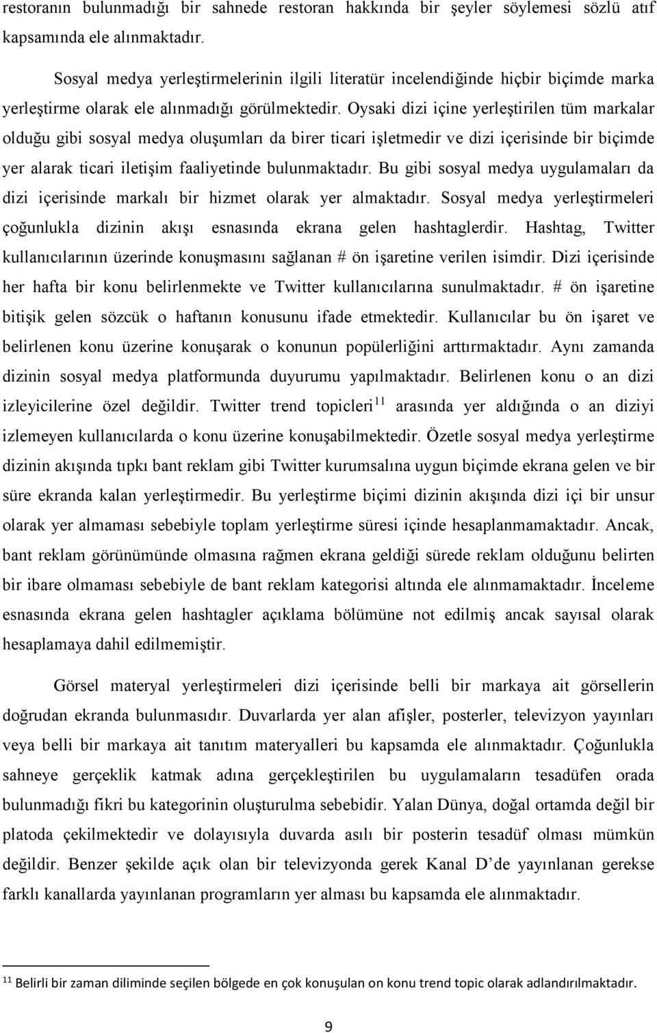 Oysaki dizi içine yerleştirilen tüm markalar olduğu gibi sosyal medya oluşumları da birer ticari işletmedir ve dizi içerisinde bir biçimde yer alarak ticari iletişim faaliyetinde bulunmaktadır.