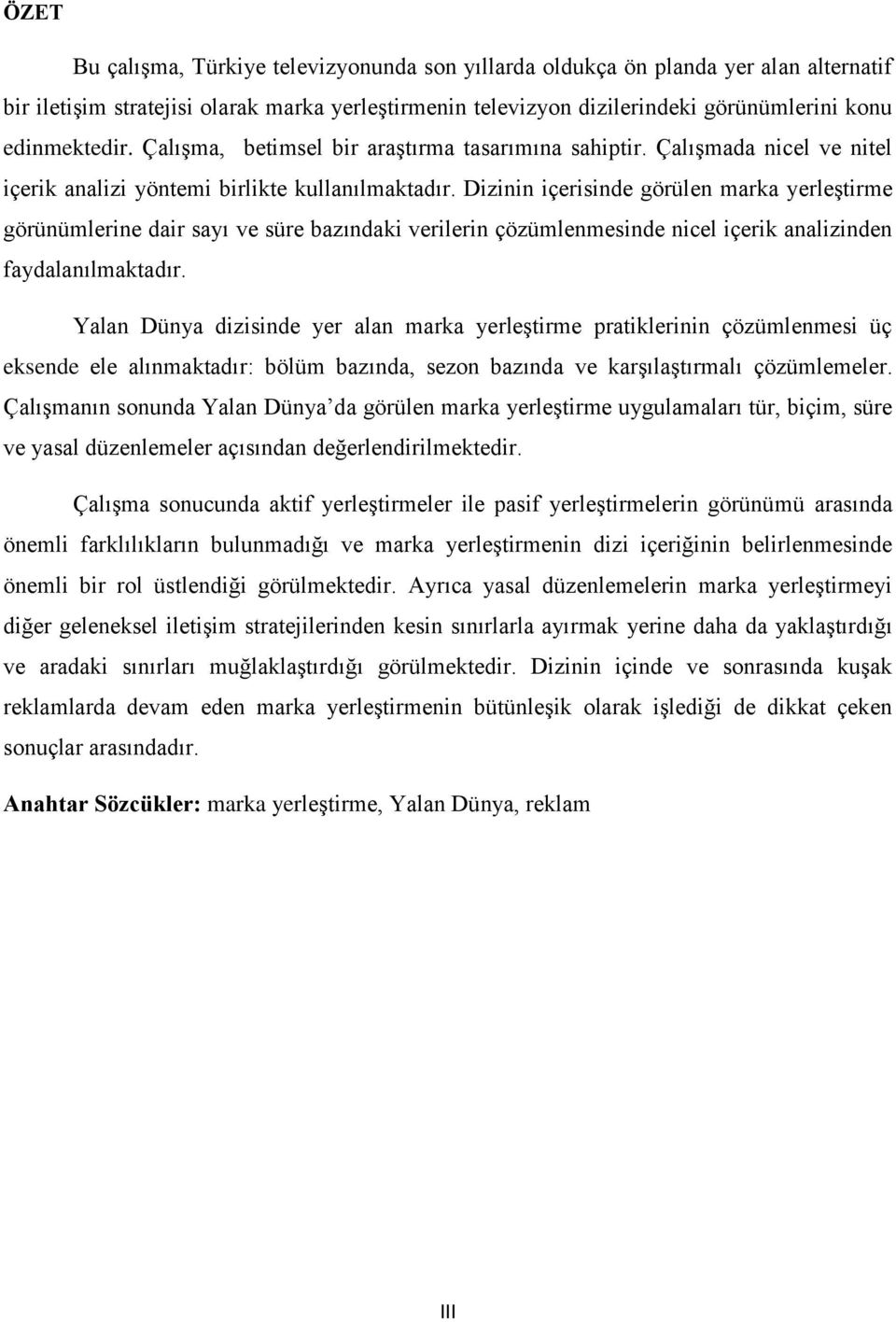 Dizinin içerisinde görülen marka yerleştirme görünümlerine dair sayı ve süre bazındaki verilerin çözümlenmesinde nicel içerik analizinden faydalanılmaktadır.