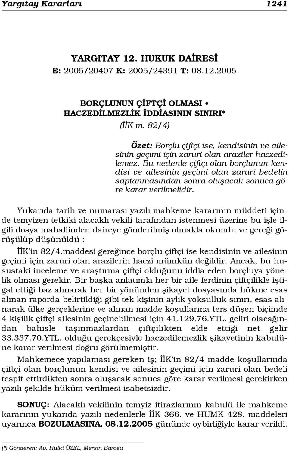 Bu nedenle çiftçi olan borçlunun kendisi ve ailesinin geçimi olan zaruri bedelin saptanmas ndan sonra oluflacak sonuca göre karar verilmelidir.