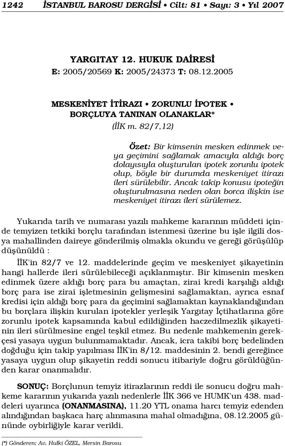 Ancak takip konusu ipote in oluflturulmas na neden olan borca iliflkin ise meskeniyet itiraz ileri sürülemez.